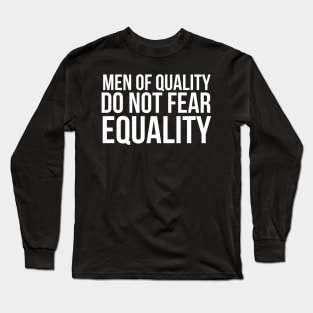 Men of quality do not fear equality Long Sleeve T-Shirt